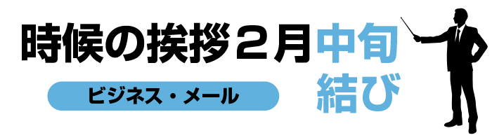 2月中旬の時候の挨拶結びビジネス編