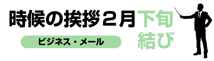 2月下旬の時候の挨拶結びビジネス編